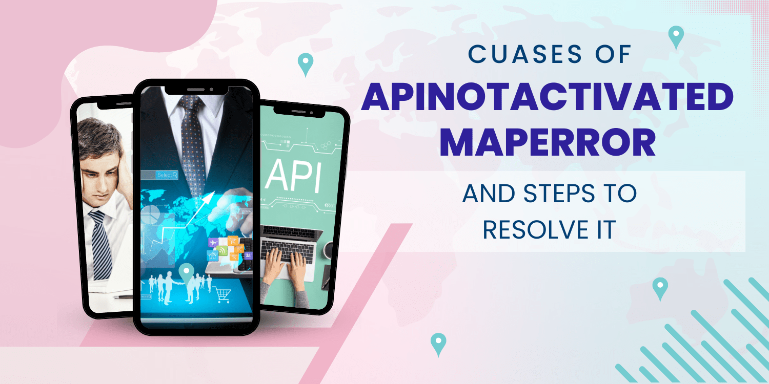 Causes of ApiNotActivatedMapError and steps to resolve it